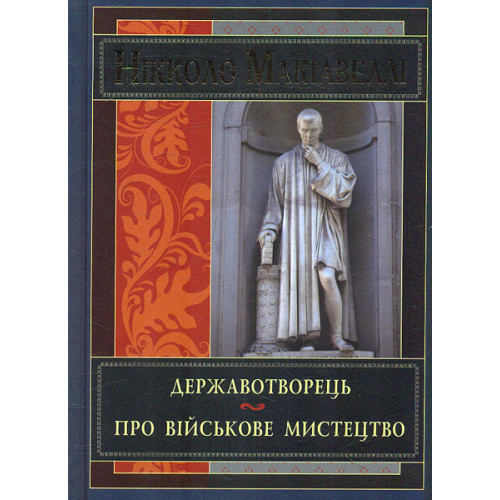 Нікколо Макіавеллі. Державотворець. Про військове мистецтво Нікколо Макіавеллі. Державотворець. Про військове мистецтво