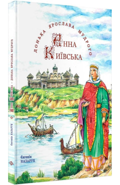 Євгенія Назарук. Анна Київська – донька Ярослава Мудрого