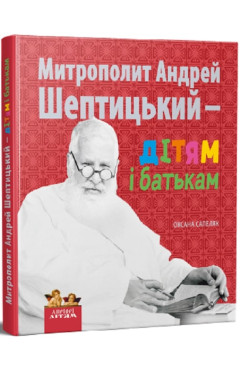 Оксана Сапеляк. Митрополит Андрей Шептицький – дітям і батькам.